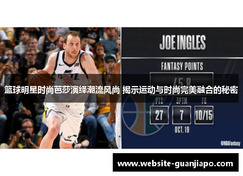 篮球明星时尚芭莎演绎潮流风尚 揭示运动与时尚完美融合的秘密