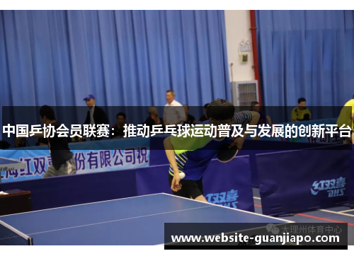 中国乒协会员联赛：推动乒乓球运动普及与发展的创新平台